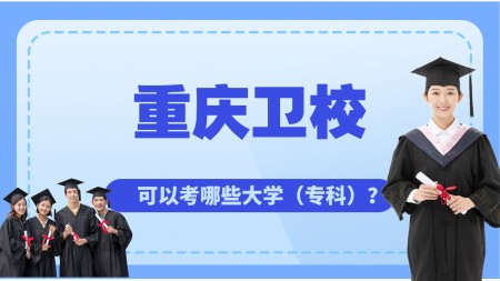 重庆卫校可以考哪些大学(专科)?